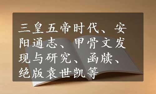 三皇五帝时代、安阳通志、甲骨文发现与研究、函牍、绝版袁世凯等