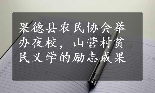 果德县农民协会举办夜校，山营村贫民义学的励志成果