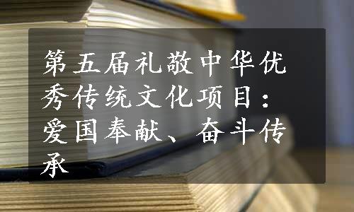 第五届礼敬中华优秀传统文化项目：爱国奉献、奋斗传承