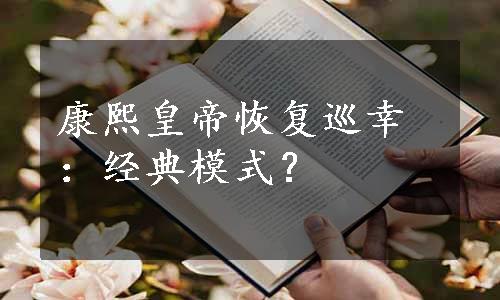 康熙皇帝恢复巡幸：经典模式？