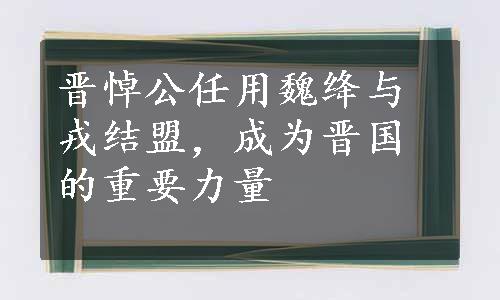 晋悼公任用魏绛与戎结盟，成为晋国的重要力量