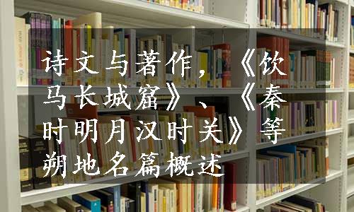 诗文与著作，《饮马长城窟》、《秦时明月汉时关》等朔地名篇概述