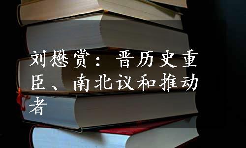 刘懋赏：晋历史重臣、南北议和推动者