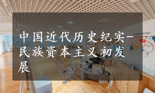 中国近代历史纪实-民族资本主义初发展