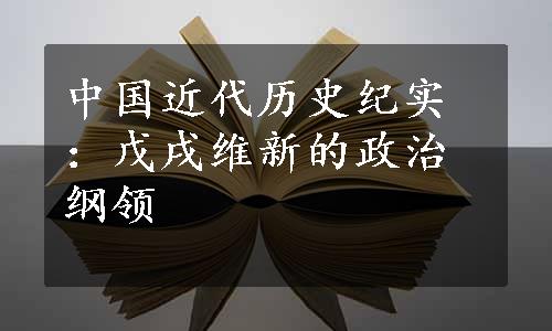 中国近代历史纪实：戊戌维新的政治纲领