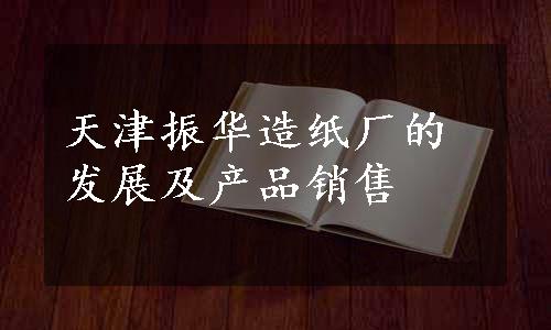 天津振华造纸厂的发展及产品销售