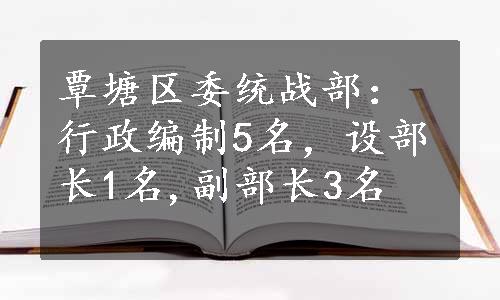 覃塘区委统战部：行政编制5名，设部长1名,副部长3名