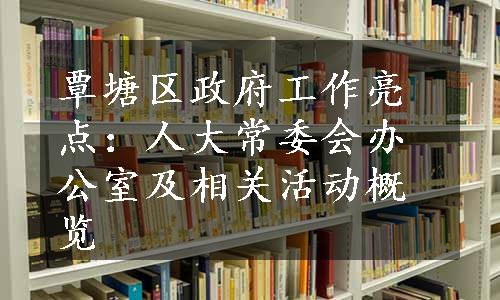 覃塘区政府工作亮点：人大常委会办公室及相关活动概览