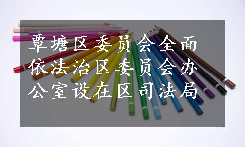 覃塘区委员会全面依法治区委员会办公室设在区司法局