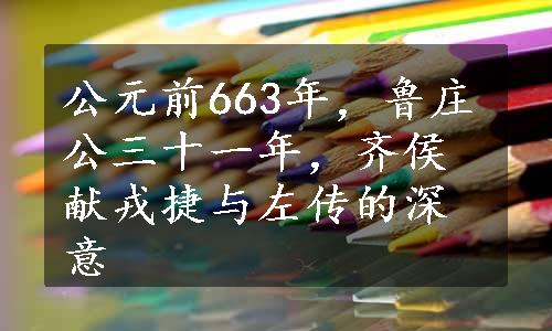 公元前663年，鲁庄公三十一年，齐侯献戎捷与左传的深意