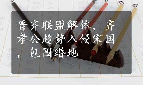 晋齐联盟解体，齐孝公趁势入侵宋国，包围缗地