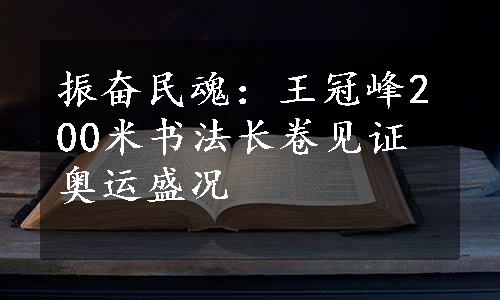 振奋民魂：王冠峰200米书法长卷见证奥运盛况