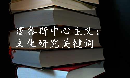 逻各斯中心主义：文化研究关键词