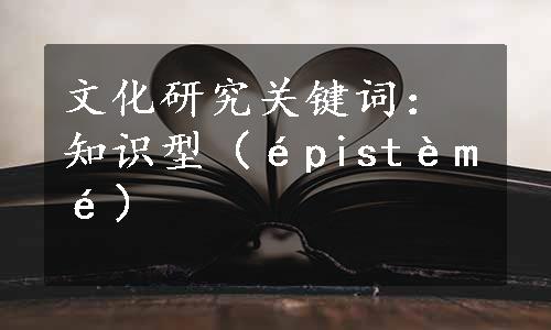 文化研究关键词：知识型（épistèmé）