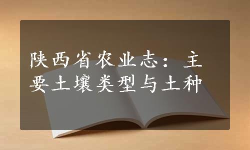 陕西省农业志：主要土壤类型与土种