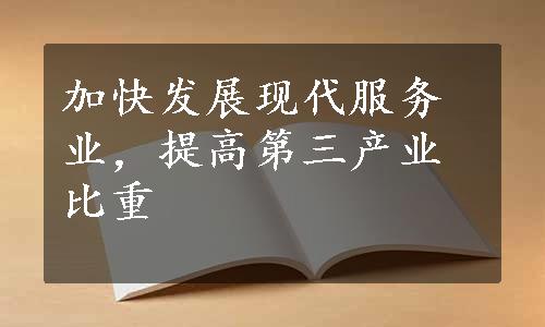 加快发展现代服务业，提高第三产业比重