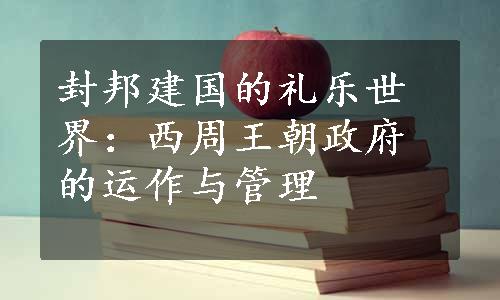 封邦建国的礼乐世界：西周王朝政府的运作与管理