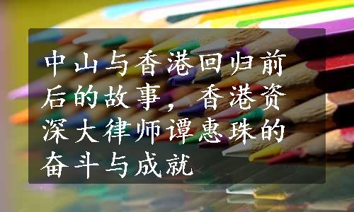 中山与香港回归前后的故事，香港资深大律师谭惠珠的奋斗与成就