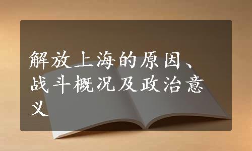 解放上海的原因、战斗概况及政治意义