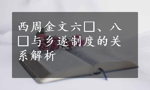 西周金文六□、八□与乡遂制度的关系解析