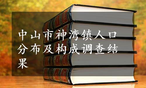 中山市神湾镇人口分布及构成调查结果