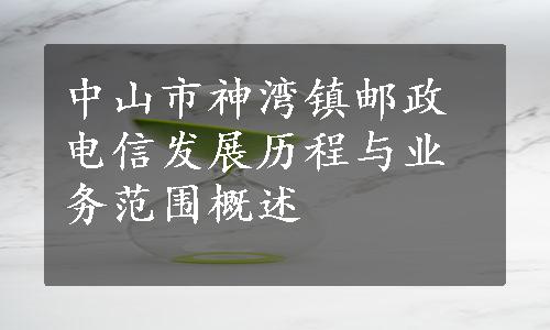 中山市神湾镇邮政电信发展历程与业务范围概述