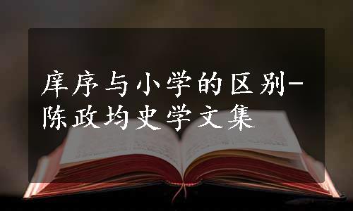 庠序与小学的区别-陈政均史学文集