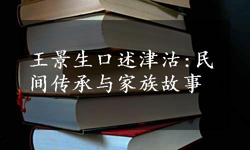 王景生口述津沽:民间传承与家族故事