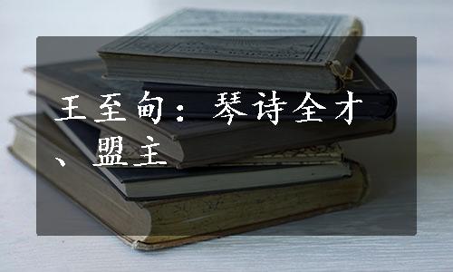 王至甸：琴诗全才、盟主