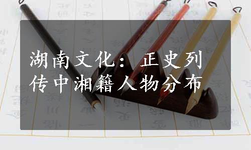 湖南文化：正史列传中湘籍人物分布