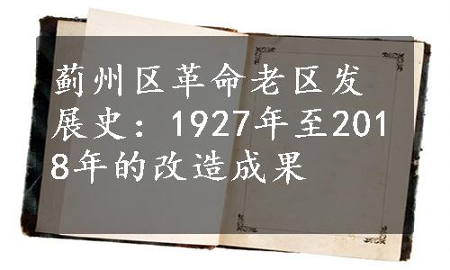 蓟州区革命老区发展史：1927年至2018年的改造成果