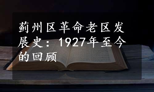 蓟州区革命老区发展史：1927年至今的回顾