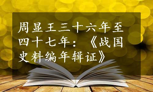 周显王三十六年至四十七年：《战国史料编年辑证》