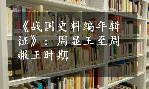 《战国史料编年辑证》：周显王至周赧王时期