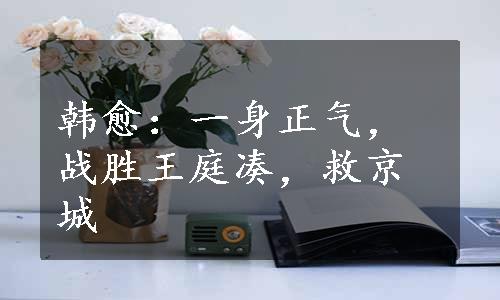 韩愈：一身正气，战胜王庭凑，救京城