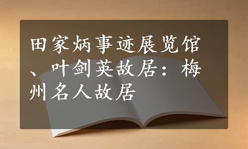 田家炳事迹展览馆、叶剑英故居：梅州名人故居