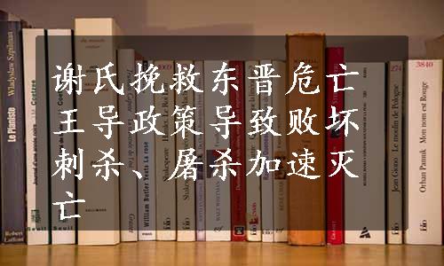 谢氏挽救东晋危亡王导政策导致败坏刺杀、屠杀加速灭亡