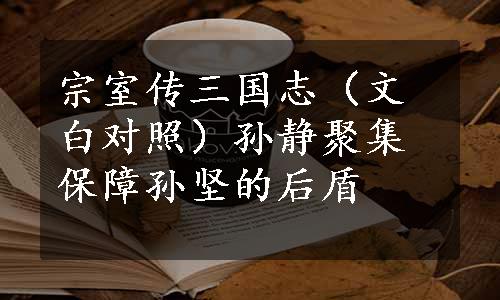 宗室传三国志（文白对照）孙静聚集保障孙坚的后盾