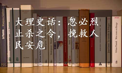 大理史话：忽必烈止杀之令，挽救人民安危