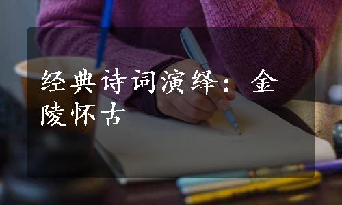 经典诗词演绎：金陵怀古