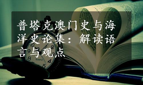 普塔克澳门史与海洋史论集：解读语言与观点