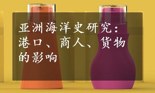 亚洲海洋史研究：港口、商人、货物的影响