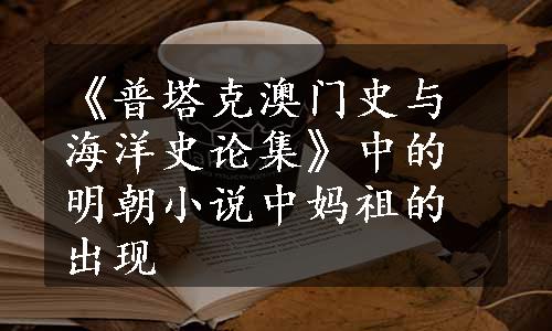 《普塔克澳门史与海洋史论集》中的明朝小说中妈祖的出现