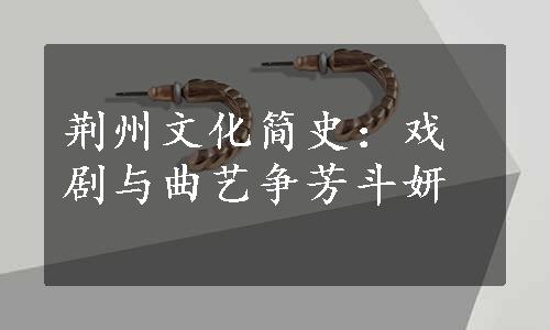 荆州文化简史：戏剧与曲艺争芳斗妍