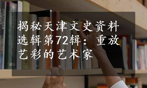 揭秘天津文史资料选辑第72辑：重放艺彩的艺术家