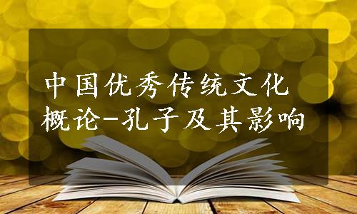 中国优秀传统文化概论-孔子及其影响