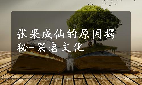 张果成仙的原因揭秘-果老文化