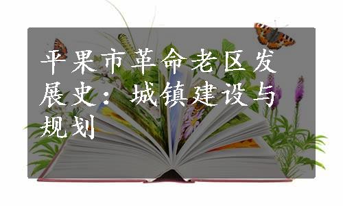 平果市革命老区发展史：城镇建设与规划