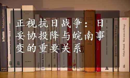 正视抗日战争：日妥协投降与皖南事变的重要关系