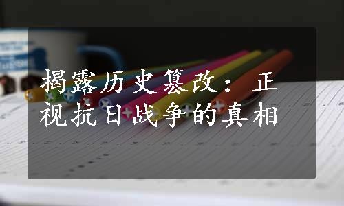 揭露历史篡改：正视抗日战争的真相